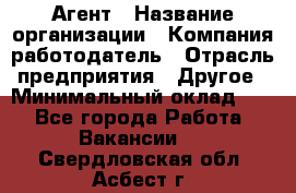 Агент › Название организации ­ Компания-работодатель › Отрасль предприятия ­ Другое › Минимальный оклад ­ 1 - Все города Работа » Вакансии   . Свердловская обл.,Асбест г.
